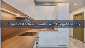 5 Types of Kitchen Layouts With Budget Friendly